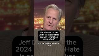 Jeff Daniels on the 2024 election: 'Hate is easy, love takes more effort'