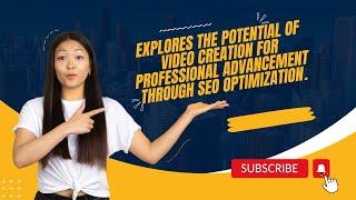 Explores the potential of video creation for professional advancement through SEO optimization