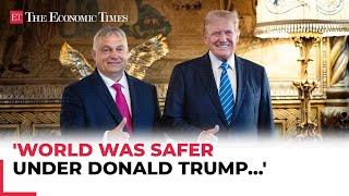 'World was safer under Donald Trump…': Hungarian PM Orban calls former Prez a 'President of peace'