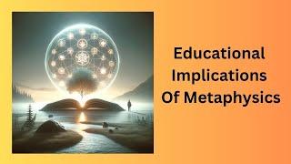 Educational Implications Of Metaphysics