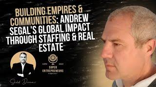 Building Empires & Communities: Andrew Segal's Global Impact through Staffing & Real Estate