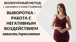 БЕЗЛОГИЧНЫЙ МЕТОД - ВЫВОРОТКА - КАК УБРАТЬ НЕГАТИВНОЕ ВОЗДЕЙСТВИЕ - ЗАВИСТЬ, ПРОКЛЯТИЕ, СГЛАЗ, ПОРЧА