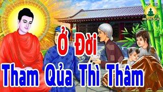 Ở Đời THAM THÌ THÂM Vì Tiền Mà Chết Đừng Vì Lòng Tham Mà Lãnh Quả Báo - Chuyện Nhân Quả Báo Ứng