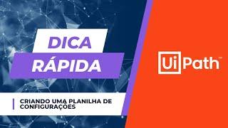 Dicas Rápidas UIPath  Lendo um arquivo de Configuração no Excel