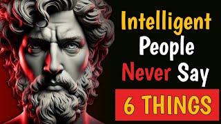 6 Things An INTELLIGENT Person NEVER Says - STOIC PHILOSOPHY