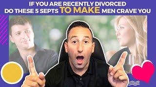 If You Are Recently Divorced DO THESE 5 Steps To Make Men Crave You