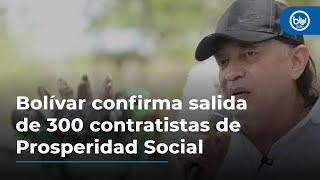 Bolívar confirma salida de 300 contratistas de Prosperidad Social por recorte presupuestal