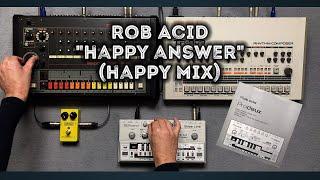 Rob Acid "Happy Answer" (Happy Mix) – Roland TB-303, TR-808, TR-909, MXR Distortion +, Pattern
