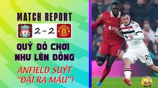 LIVERPOOL 2-2 MAN UTD: QUỶ ĐỎ CHƠI NHƯ LÊN ĐỒNG, ANFIELD SUÝT “ĐÁI RA MÁU”!