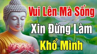 Phật Dạy Hãy Vui Lên Mà Sống  - Xin Đừng Làm Khổ Bản Thân Mình ( Rất Hay) - An Nhiên Media