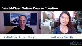 How We Create World-Class Online Courses - Jim Hopkinson, Mirasee Director of Courses