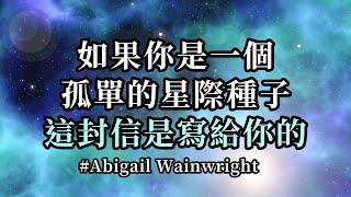 如果你是一個孤單的星際種子，這封信是寫給你的；你比你想像的更强大，你只是忘記了這些經歷其實並不是真實的你，這些你決定體驗的故事只是為了幫助整體和你自己的意識進化