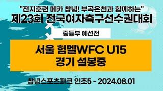 제23회 여축선수권ㅣ서울 험멜WFC U15vs경기 설봉중ㅣ중등부 예선전ㅣ인조 5구장ㅣ전지훈련 메카 창녕! 부곡온천과 함께하는 제23회 전국여자축구선수권대회ㅣ24.08.01