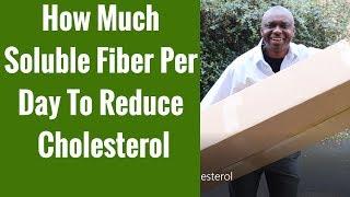 How Much Soluble Fiber Per Day To Reduce Cholesterol & 12 Cholesterol Lowering Foods