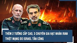 Thêm 2 tướng cấp cao, 3 chuyên gia hạt nhân Iran thiệt mạng do Israel tấn công
