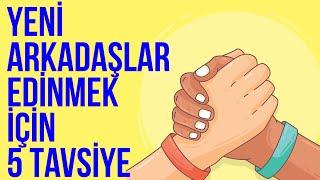 Yeni Arkadaşlıklar Kurmak ve Çevre Edinmek (5 Öneri)