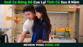 [Review Phim] Soái Ca Bóng Rổ Cua Lại Tình Cũ Sau 8 Năm | Đông Chí Bản Full | Tóm Tắt Phim Ngôn Tình