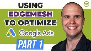  How to Use Edgemesh to Analyze and Optimize Google Ads Campaigns Part 1