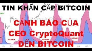 Tin Tức Khẩn Cấp Bitcoin , cảnh báo của CEO CryptoQuant đến các nhà đầu tư bitcoin