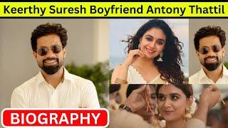 Who is Keerthy Suresh Husband Antony Thattil? Biography | Age | Business | Marriage