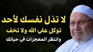 لا تذل نفسك لأحد توكل على الله ولا تخف وسترى المعجزات في حياتك  محمد راتب النابلسي