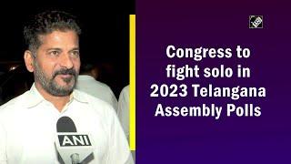 Congress to fight solo in 2023 Telangana Assembly Polls