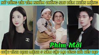 Nữ Tổng Tài Tìm Nhầm Chồng Sau Đêm Xuân Mộng - Cuộc Tình Định Mệnh 5 Năm Gặp Lại Cùng Hồi Kết Đẹp