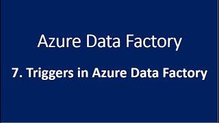 7. Triggers in Azure Data Factory