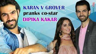 Prank your co-star with Karan V Grover I Dipika Kakar I Kahaan Hum Kahaan Tum I TellyChakkar