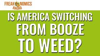 607. Is America Switching From Booze to Weed? | Freakonomics Radio