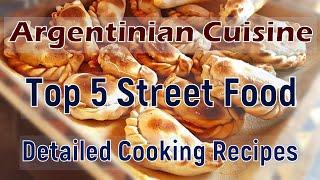 Argentinian Cuisine – Top 5 Street Food – With a Detailed Cooking Recipes