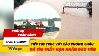 Thời sự toàn cảnh trưa 15/9: Tiếp tục trục vớt cầu Phong Châu: Đã tìm thấy nạn nhân đầu tiên | VTV24