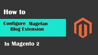 #Magefan #Magento2 #Blog Configuration