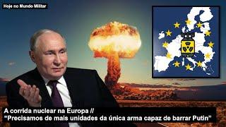 A corrida nuclear na Europa “Precisamos de mais unidades da única arma capaz de barrar Putin”