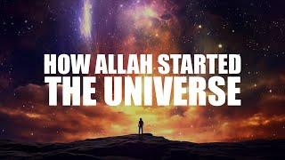 HOW ALLAH STARTED THE UNIVERSE