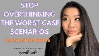 How to STOP Overthinking in Relationships || Stop Assuming the Worst Case Scenarios