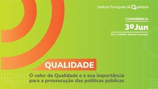 Conferência - O valor da Qualidade e a sua importância para a prossecução das políticas públicas