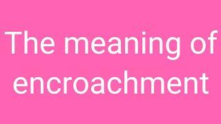 Encroachment |The meaning of encroachment | uses of encroachment