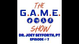 The G.A.M.E. Show #7:  Dr. Joey Seyforth, PT