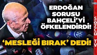 Erdoğan Sorusu Devlet Bahçeli'yi Öfkelendirdi! 'Mesleği Bırak' Dedi Gazeteciyi Azarladı