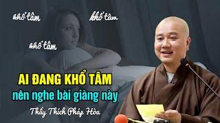 Ai đang KHỔ TÂM nên nghe bài này - Thầy Thích Pháp Hòa