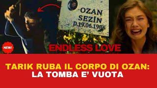 ENDLESS LOVE : TARIK RUBA IL CORPO DI OZAN - LA TOMBA E' VUOTA! DOVE HA PORTATO OZAN?