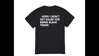 HOPE I DON'T GET KILLED FOR BEING BLACK TODAY T-SHIRT