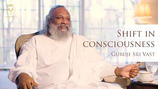 Shift in Consciousness | Guruji Sri Vast