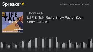 L.I.F.E. Talk Radio Show Pastor Sean Smith 2-12-19 (part 6 of 8)