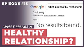 What Does a Healthy Relationship Look Like? - 12 Week Relationships Podcast #13