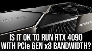 Is It OK To Run RTX 4090 With PCIe Gen 4 x8 Bandwidth?