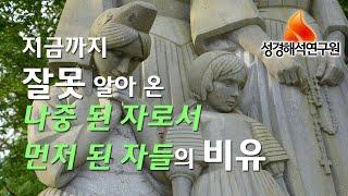 [예수님의 비유] 지금까지 잘못 알아온 나중 된 자로서 먼저 되고 먼저 된 자로서 나중 된다는 비유의 의미