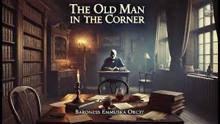 The Old Man in the Corner ️‍️ | A Classic Mystery by Baroness Orczy 