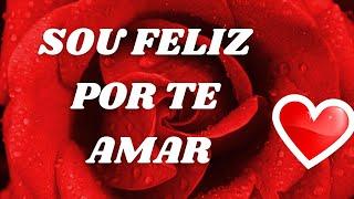 Sou Feliz Por Te Amar Assim  Mensagem de amor especial / A Mais Linda mensagem de amor